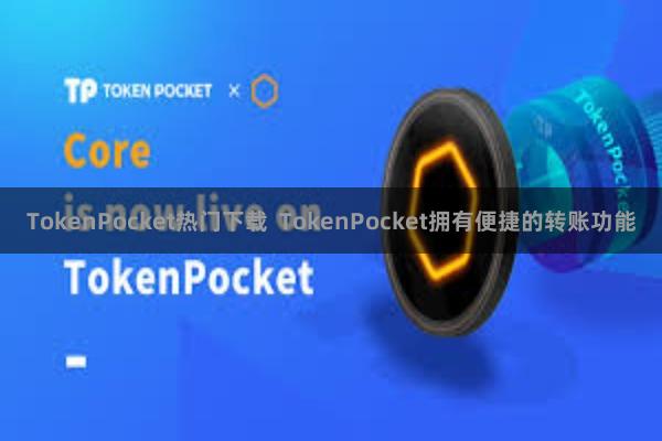 TokenPocket热门下载  TokenPocket拥有便捷的转账功能