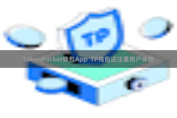 TokenPocket钱包App  TP钱包还注重用户体验